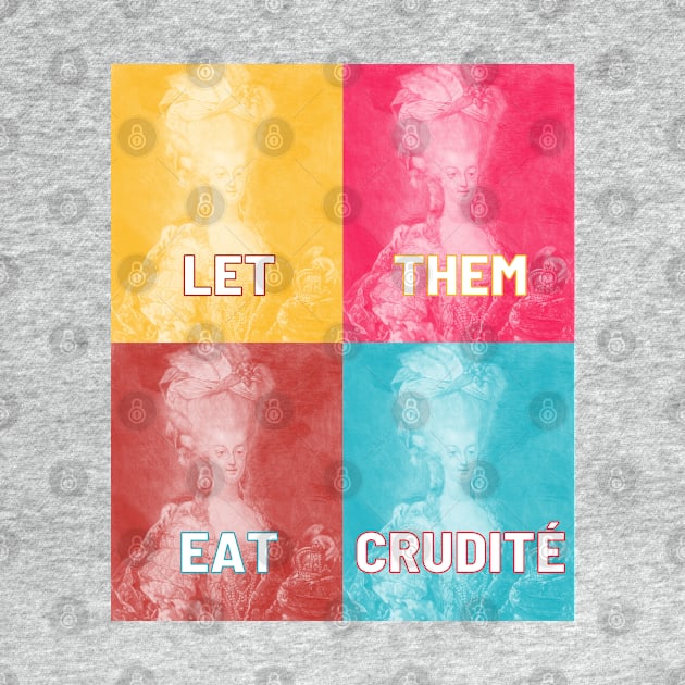 "LET THEM EAT CRUDITE" - collage of Marie Antoinette portraits in pop art style, in homage to Dr Oz by PlanetSnark